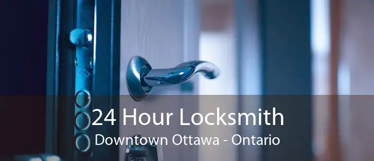 24 Hour Locksmith Downtown Ottawa - Ontario