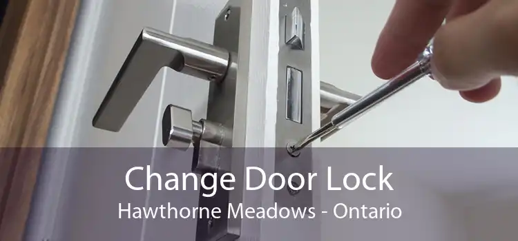 Change Door Lock Hawthorne Meadows - Ontario