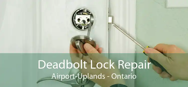 Deadbolt Lock Repair Airport-Uplands - Ontario