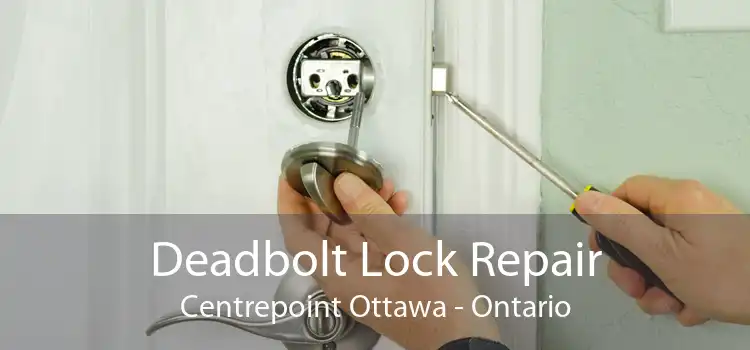 Deadbolt Lock Repair Centrepoint Ottawa - Ontario