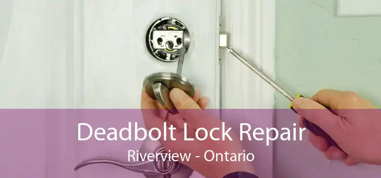 Deadbolt Lock Repair Riverview - Ontario