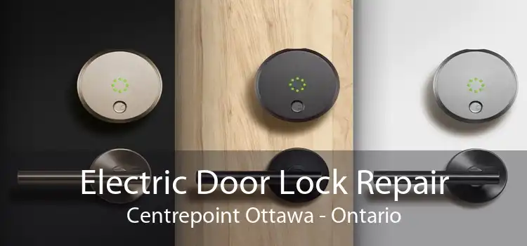 Electric Door Lock Repair Centrepoint Ottawa - Ontario