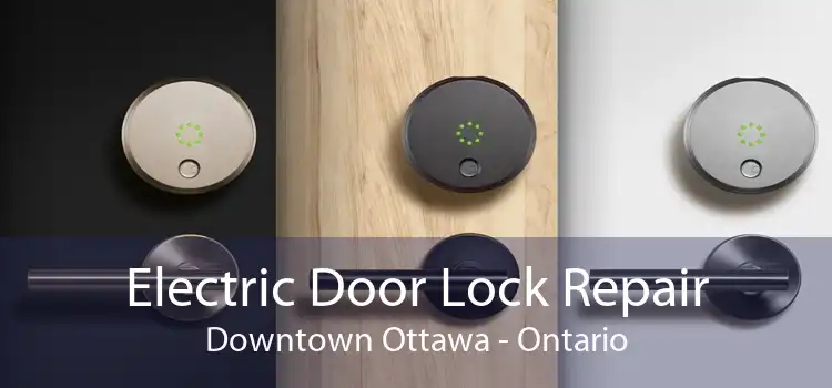 Electric Door Lock Repair Downtown Ottawa - Ontario