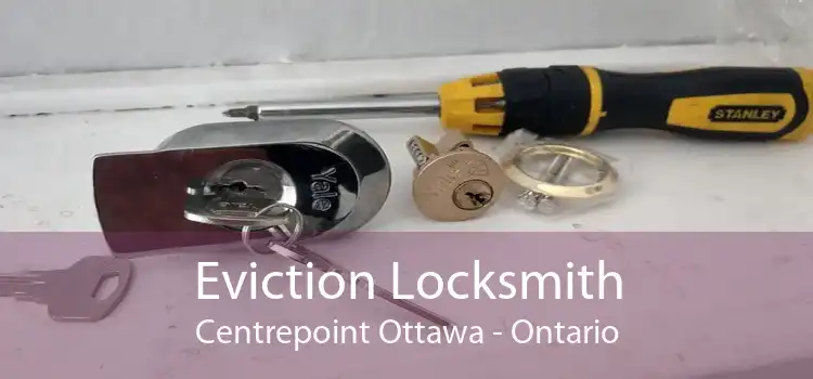 Eviction Locksmith Centrepoint Ottawa - Ontario