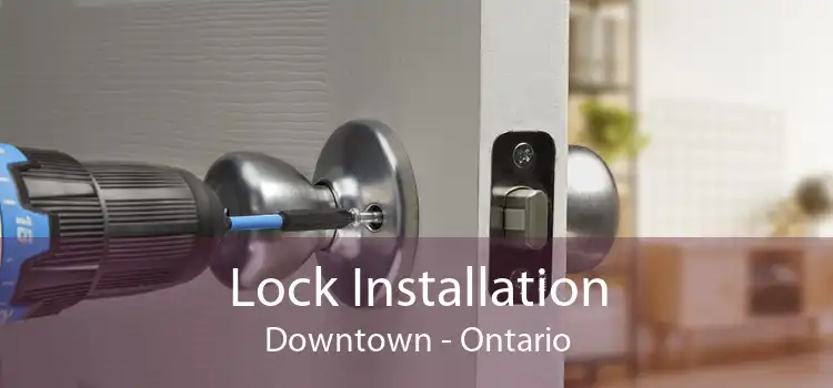 Lock Installation Downtown - Ontario