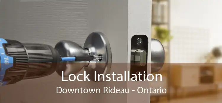 Lock Installation Downtown Rideau - Ontario