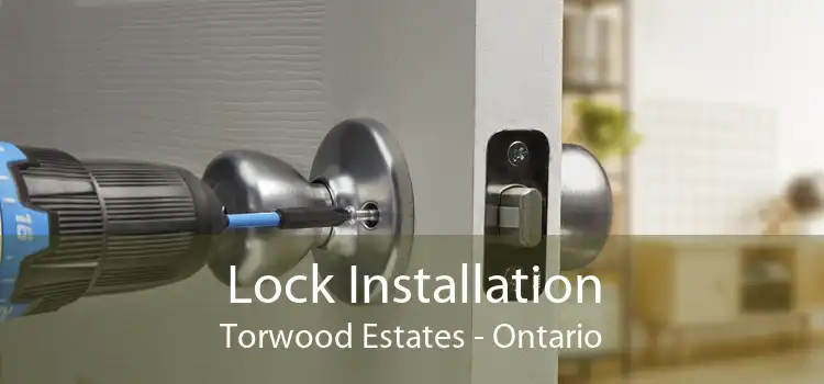 Lock Installation Torwood Estates - Ontario